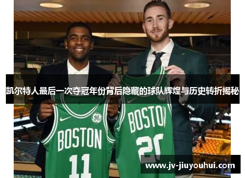 凯尔特人最后一次夺冠年份背后隐藏的球队辉煌与历史转折揭秘