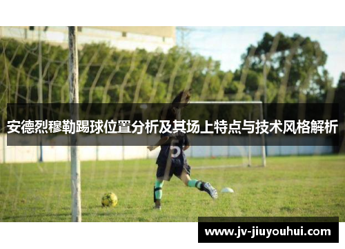 安德烈穆勒踢球位置分析及其场上特点与技术风格解析
