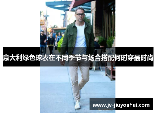 意大利绿色球衣在不同季节与场合搭配何时穿最时尚