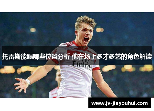 托雷斯能踢哪些位置分析 他在场上多才多艺的角色解读 托雷斯能踢哪些位置分析 他在场上多才多艺的角色解读