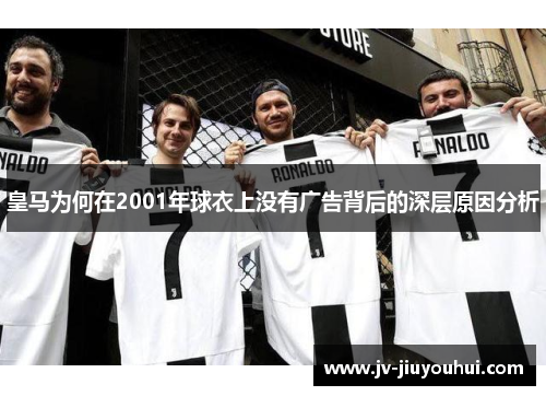 皇马为何在2001年球衣上没有广告背后的深层原因分析