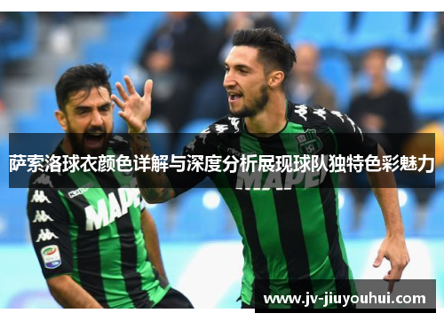萨索洛球衣颜色详解与深度分析展现球队独特色彩魅力