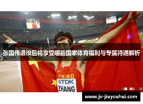 张国伟退役后将享受哪些国家体育福利与专属待遇解析