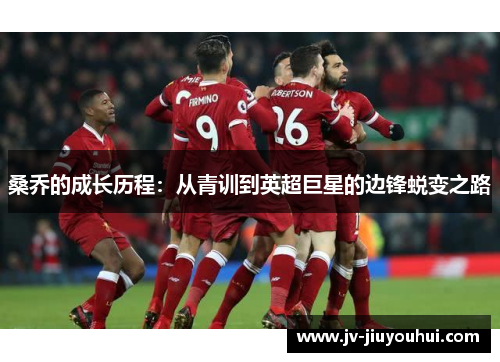 桑乔的成长历程：从青训到英超巨星的边锋蜕变之路