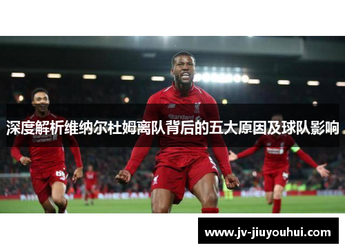 深度解析维纳尔杜姆离队背后的五大原因及球队影响