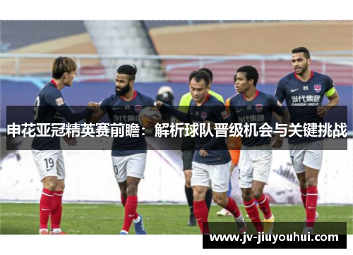申花亚冠精英赛前瞻：解析球队晋级机会与关键挑战